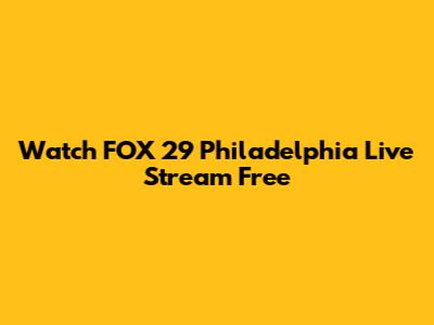 Watch FOX 29 Philadelphia Live Stream Free