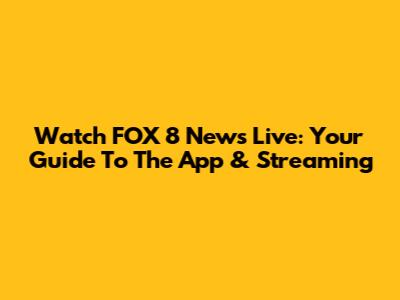 Watch FOX 8 News Live: Your Guide To The App & Streaming