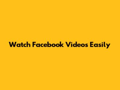 Watch Facebook Videos Easily