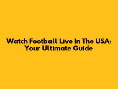 Watch Football Live In The USA: Your Ultimate Guide
