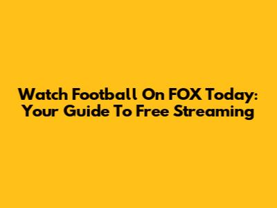Watch Football On FOX Today: Your Guide To Free Streaming