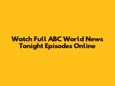 Watch Full ABC World News Tonight Episodes Online