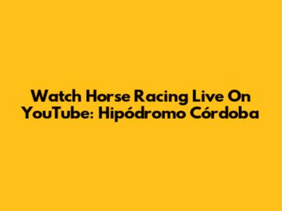 Watch Horse Racing Live On YouTube: Hipódromo Córdoba