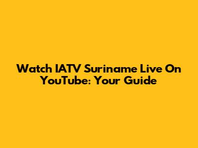 Watch IATV Suriname Live On YouTube: Your Guide
