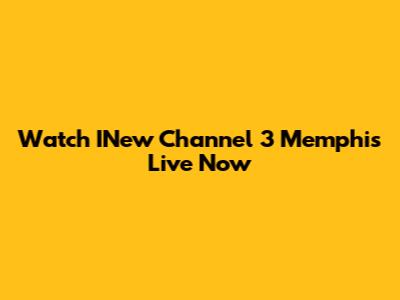 Watch INew Channel 3 Memphis Live Now