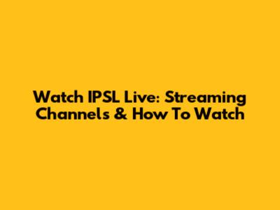 Watch IPSL Live: Streaming Channels & How To Watch