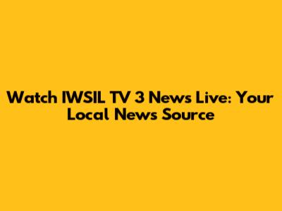 Watch IWSIL TV 3 News Live: Your Local News Source
