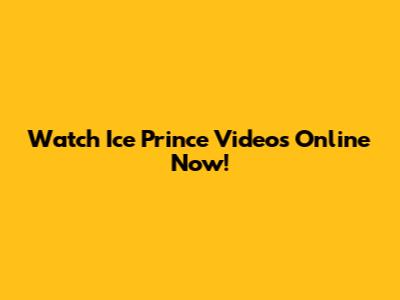 Watch Ice Prince Videos Online Now!