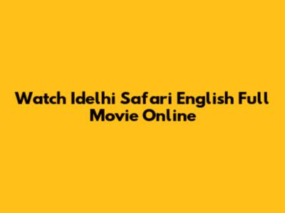 Watch Idelhi Safari English Full Movie Online