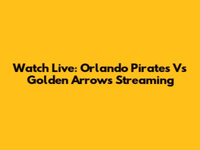 Watch Live: Orlando Pirates Vs Golden Arrows Streaming