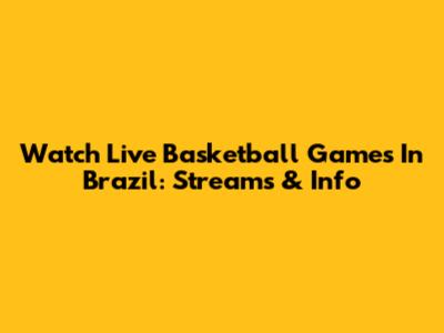 Watch Live Basketball Games In Brazil: Streams & Info