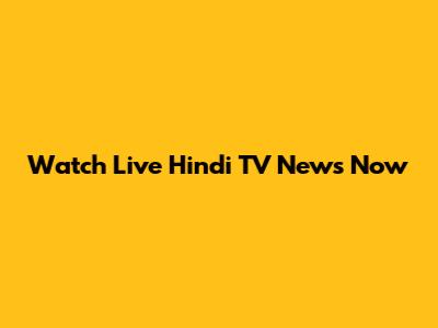 Watch Live Hindi TV News Now
