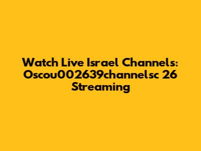 Watch Live Israel Channels: Oscou002639channelsc 26 Streaming