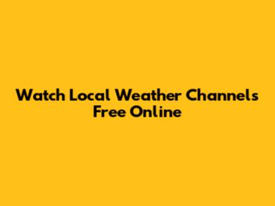 Watch Local Weather Channels Free Online