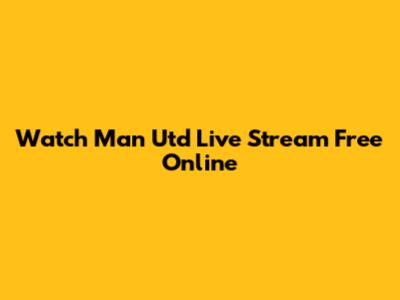 Watch Man Utd Live Stream Free Online