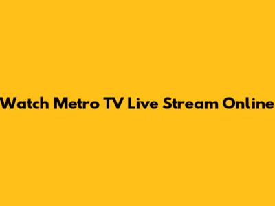 Watch Metro TV Live Stream Online