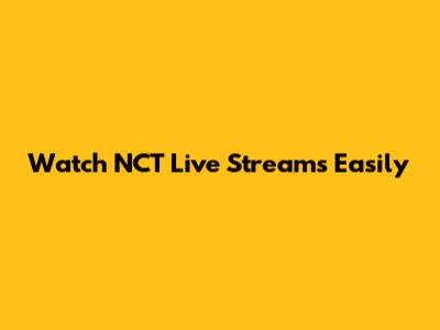 Watch NCT Live Streams Easily