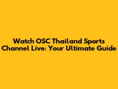 Watch OSC Thailand Sports Channel Live: Your Ultimate Guide