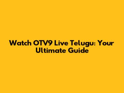 Watch OTV9 Live Telugu: Your Ultimate Guide