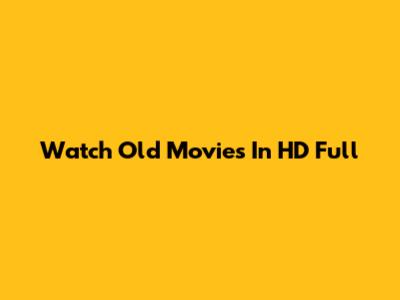 Watch Old Movies In HD Full