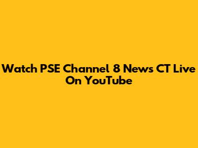 Watch PSE Channel 8 News CT Live On YouTube