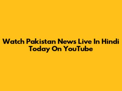 Watch Pakistan News Live In Hindi Today On YouTube