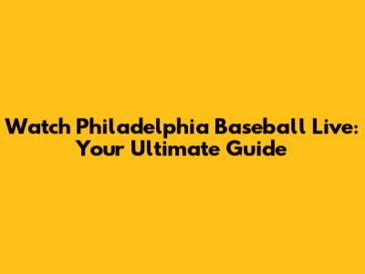 Watch Philadelphia Baseball Live: Your Ultimate Guide