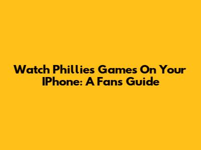 Watch Phillies Games On Your IPhone: A Fan's Guide