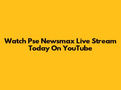 Watch Pse Newsmax Live Stream Today On YouTube