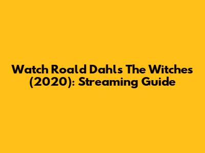 Watch Roald Dahl's The Witches (2020): Streaming Guide