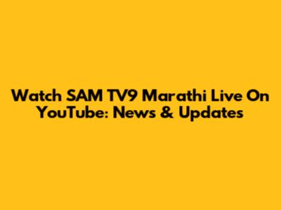 Watch SAM TV9 Marathi Live On YouTube: News & Updates