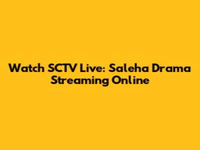 Watch SCTV Live: Saleha Drama Streaming Online