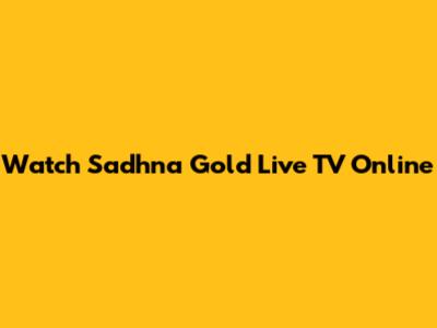 Watch Sadhna Gold Live TV Online