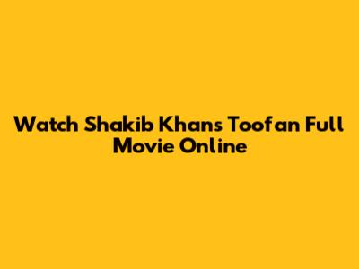 Watch Shakib Khan's 'Toofan' Full Movie Online