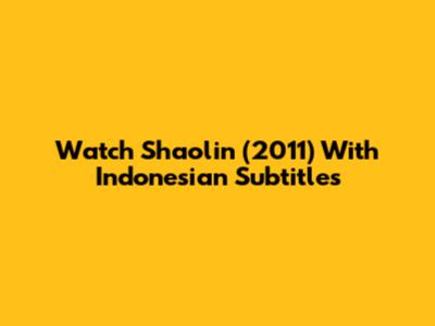 Watch Shaolin (2011) With Indonesian Subtitles