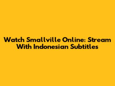 Watch Smallville Online: Stream With Indonesian Subtitles