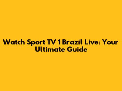 Watch Sport TV 1 Brazil Live: Your Ultimate Guide