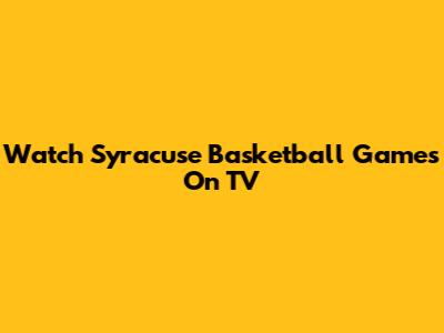 Watch Syracuse Basketball Games On TV