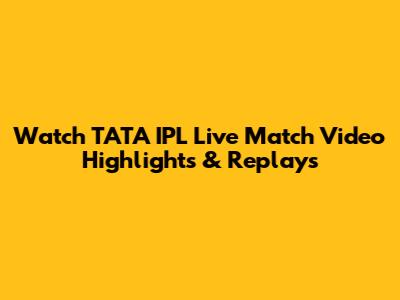 Watch TATA IPL Live Match Video Highlights & Replays