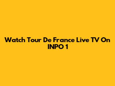 Watch Tour De France Live TV On INPO 1