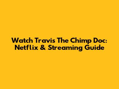 Watch Travis The Chimp Doc: Netflix & Streaming Guide