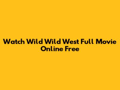 Watch Wild Wild West Full Movie Online Free