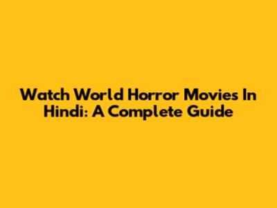 Watch World Horror Movies In Hindi: A Complete Guide
