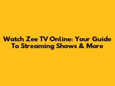 Watch Zee TV Online: Your Guide To Streaming Shows & More