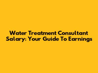 Water Treatment Consultant Salary: Your Guide To Earnings