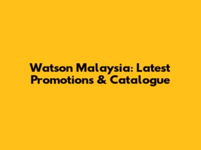 Watson Malaysia: Latest Promotions & Catalogue