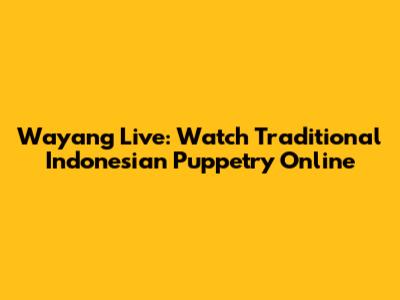 Wayang Live: Watch Traditional Indonesian Puppetry Online