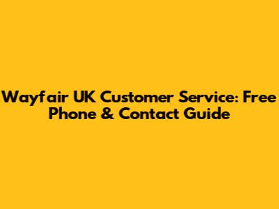 Wayfair UK Customer Service: Free Phone & Contact Guide