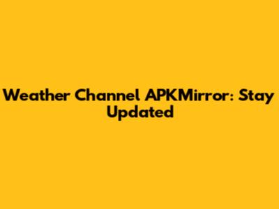 Weather Channel APKMirror: Stay Updated