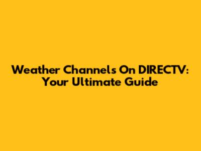 Weather Channels On DIRECTV: Your Ultimate Guide